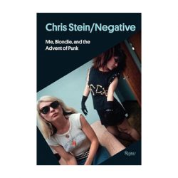 Chris Stein/Negative. Me, Blondie and the Advent of Punk