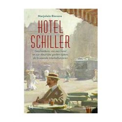 Hotel Schiller. Geschiedenis van een hotel tijdens de bruisende interbellumjaren – M. Bierens