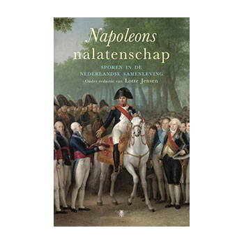 Napoleons Nalatenschap. Sporen in de Nederlandse samenleving.