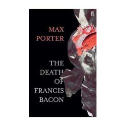 The death of Francis Bacon – Max Porter