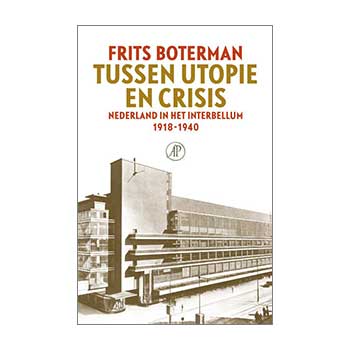 Tussen utopie en crisis. Nederland in het interbellum 1918-1940 - Frits Boterman
