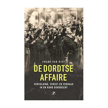 De Dordtse Affaire. Vervolging, verzet en verraad in en rond Dordrecht – Frank van Riet