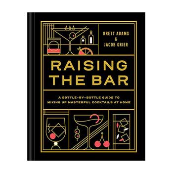 Raising the bar. A guide to mixing masterful cocktails – B. Adams/J. Grier