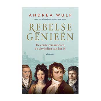 Rebelse genieën. De eerste romantici en de uitvinding van het ik - Andrea Wulf