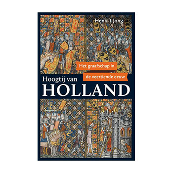 Hoogtij van Holland.Het graafschap in de veertiende eeuw – Henk ´t Jong