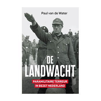 De landwacht. Paramilitaire terreur in bezet Nederland - Paul van de Water