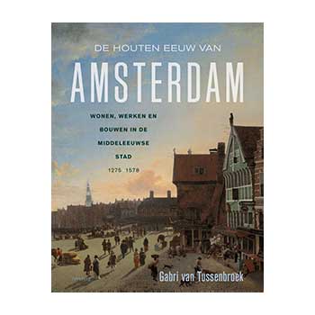 De houten eeuw van Amsterdam. Bouwen, werken en wonen in de middeleeuwse stad 1275- 1578