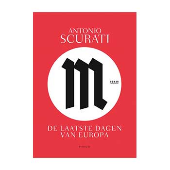 M. De laatste dagen van Europa – Antonio Scurati. (Deel 3 van de Mussolini romans)