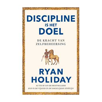 Discipline is het doel. De kracht van zelfbeheersing – Ryan Holiday