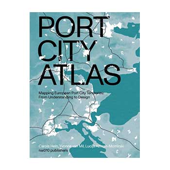 Port City Atlas. Mapping European Port City Territories: From Understanding to Design