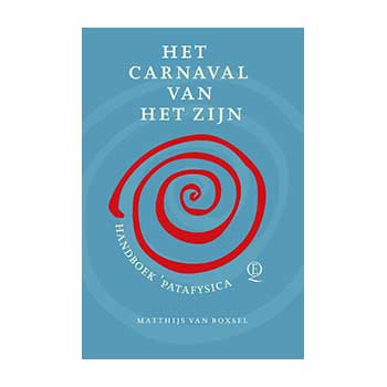 Het carnaval van het zijn. Handboek ’Patafysica – Matthijs van Boxsel