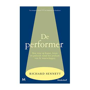 De performer. Een visie op kunst, leven, politiek vanaf het podium van de maatschappij – Richard Sennet