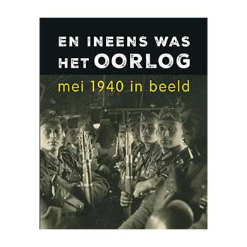 En ineens was het oorlog. Mei 1940 in beeld – Erwin van Loo