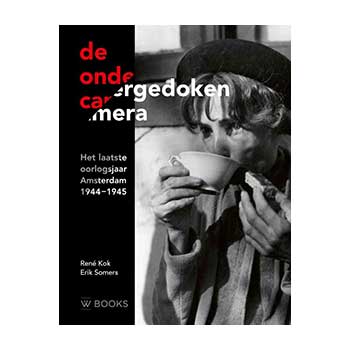 De ondergedoken camera. Het laatste oorlogsjaar, Amsterdam 1944-1945 –  René Kok