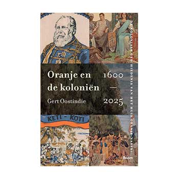 Oranje en de koloniën, 1600-2025. Koloniale geschiedenis van het Huis Oranje-Nassau - G. Oostindie