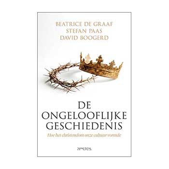 De ongelooflijke geschiedenis. Hoe het christendom onze cultuur vormde – Beatrice de Graaf, David Boogerd Stefan Paas,